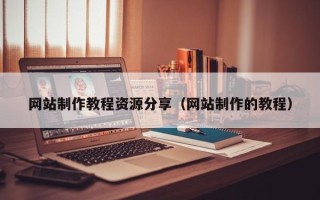 黄石网站制作教程资源分享（网站制作的教程）