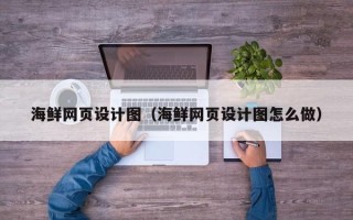 黄石海鲜网页设计图（海鲜网页设计图怎么做）