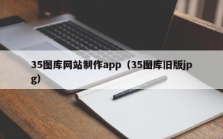 黄石35图库网站制作app（35图库旧版jpg）