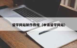黄石留学网站制作教程（申请留学网站）